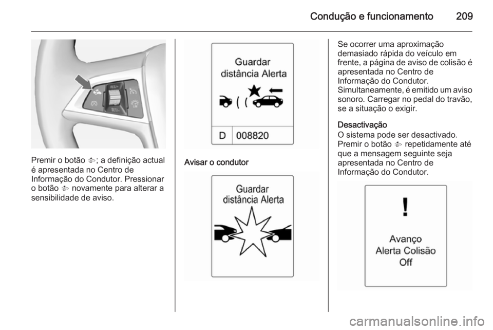 OPEL ASTRA J 2014 Manual de Instruções (in Portugues) Condução e funcionamento209
Premir o botão V; a definição actual
é apresentada no Centro de
Informação do Condutor. Pressionar
o botão V novamente para alterar a
sensibilidade de aviso.Avisa OPEL ASTRA J 2014 Manual de Instruções (in Portugues) Condução e funcionamento209
Premir o botão V; a definição actual
é apresentada no Centro de
Informação do Condutor. Pressionar
o botão V novamente para alterar a
sensibilidade de aviso.Avisa