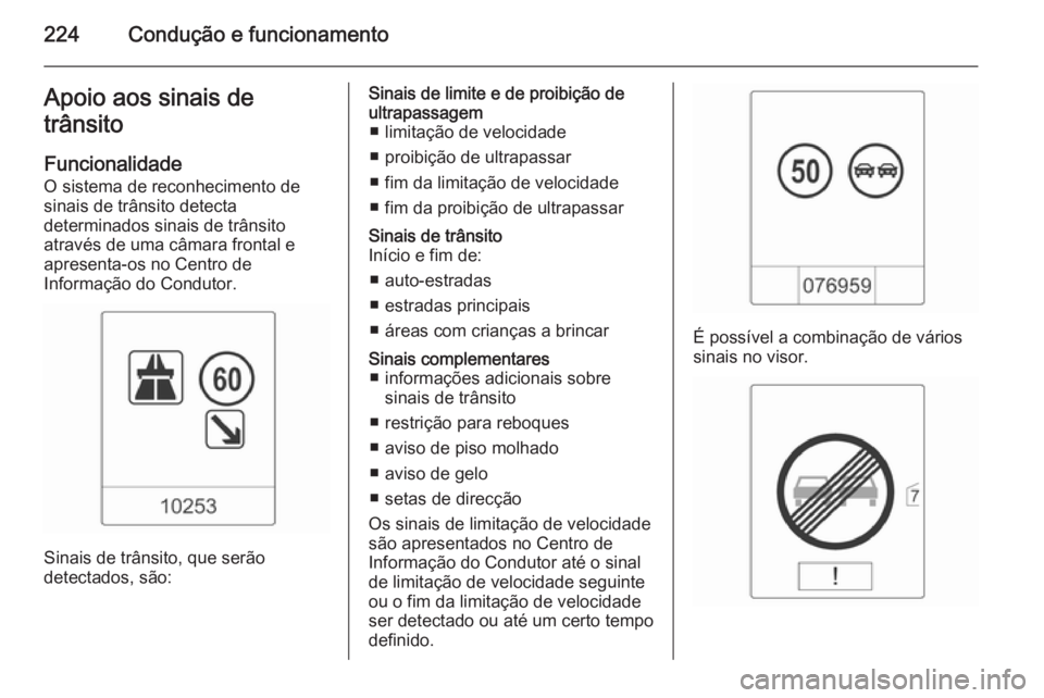 OPEL ASTRA J 2014 Manual de Instruções (in Portugues) 224Condução e funcionamentoApoio aos sinais de
trânsito
FuncionalidadeO sistema de reconhecimento de
sinais de trânsito detecta
determinados sinais de trânsito
através de uma câmara frontal e
a OPEL ASTRA J 2014 Manual de Instruções (in Portugues) 224Condução e funcionamentoApoio aos sinais de
trânsito
FuncionalidadeO sistema de reconhecimento de
sinais de trânsito detecta
determinados sinais de trânsito
através de uma câmara frontal e
a