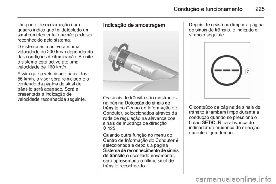 OPEL ASTRA J 2014 Manual de Instruções (in Portugues) Condução e funcionamento225
Um ponto de exclamação num
quadro indica que foi detectado um
sinal complementar que não pode ser reconhecido pelo sistema.
O sistema está activo até uma
velocidade OPEL ASTRA J 2014 Manual de Instruções (in Portugues) Condução e funcionamento225
Um ponto de exclamação num
quadro indica que foi detectado um
sinal complementar que não pode ser reconhecido pelo sistema.
O sistema está activo até uma
velocidade