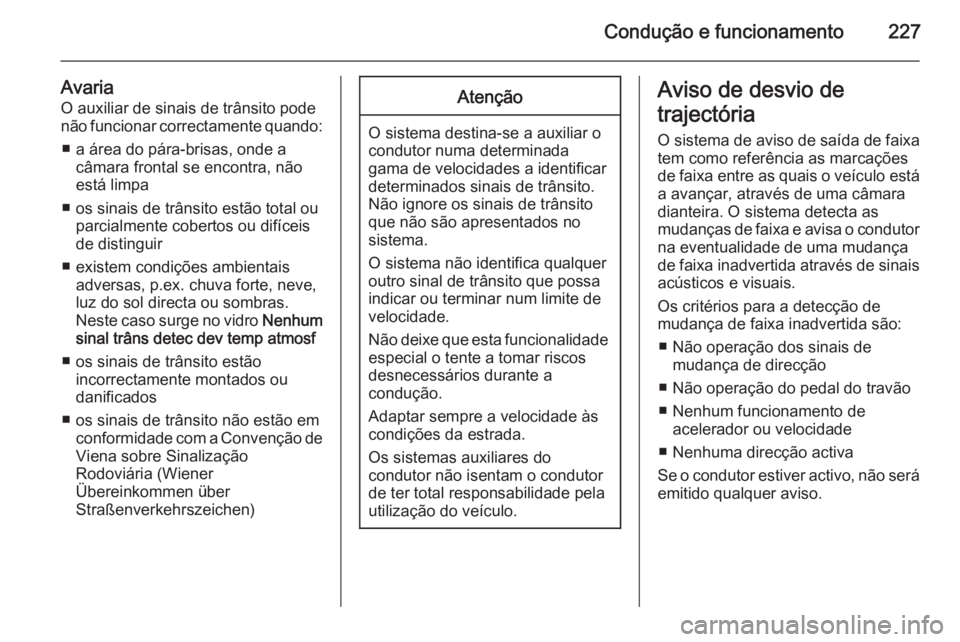 OPEL ASTRA J 2014 Manual de Instruções (in Portugues) Condução e funcionamento227
AvariaO auxiliar de sinais de trânsito pode
não funcionar correctamente quando:
■ a área do pára-brisas, onde a câmara frontal se encontra, não
está limpa
■ os OPEL ASTRA J 2014 Manual de Instruções (in Portugues) Condução e funcionamento227
AvariaO auxiliar de sinais de trânsito pode
não funcionar correctamente quando:
■ a área do pára-brisas, onde a câmara frontal se encontra, não
está limpa
■ os