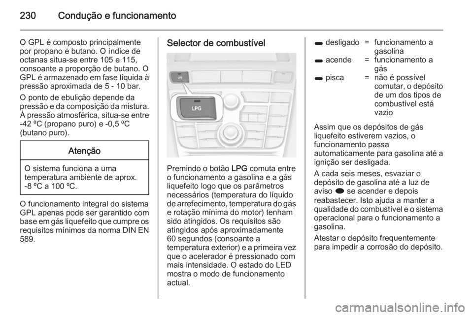 OPEL ASTRA J 2014  Manual de Instruções (in Portugues) 230Condução e funcionamento
O GPL é composto principalmente
por propano e butano. O índice de
octanas situa-se entre 105 e 115,
consoante a proporção de butano. O
GPL é armazenado em fase líqu
