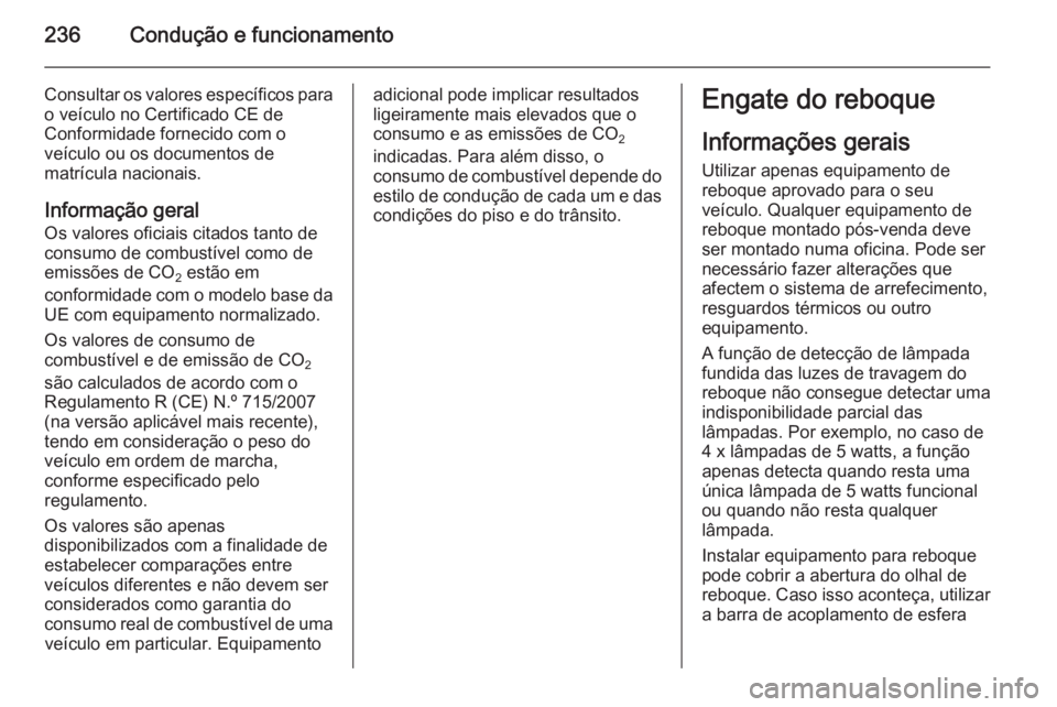 OPEL ASTRA J 2014  Manual de Instruções (in Portugues) 236Condução e funcionamento
Consultar os valores específicos parao veículo no Certificado CE de
Conformidade fornecido com o
veículo ou os documentos de
matrícula nacionais.
Informação geral
O