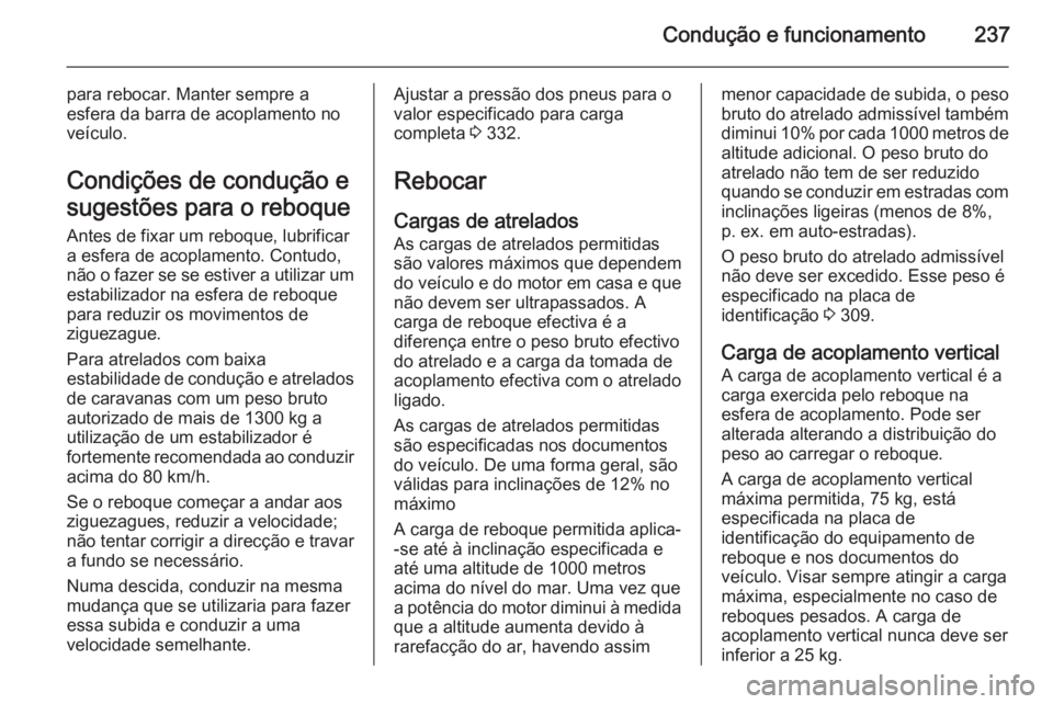 OPEL ASTRA J 2014  Manual de Instruções (in Portugues) Condução e funcionamento237
para rebocar. Manter sempre a
esfera da barra de acoplamento no
veículo.
Condições de condução e
sugestões para o reboque Antes de fixar um reboque, lubrificar
a es