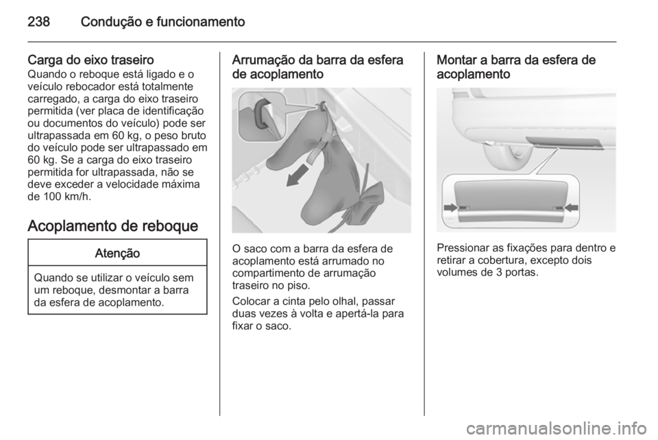 OPEL ASTRA J 2014  Manual de Instruções (in Portugues) 238Condução e funcionamento
Carga do eixo traseiro
Quando o reboque está ligado e o
veículo rebocador está totalmente
carregado, a carga do eixo traseiro
permitida (ver placa de identificação
o