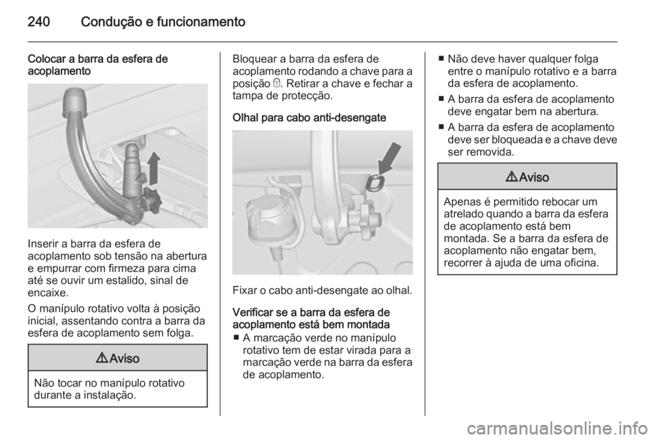 OPEL ASTRA J 2014  Manual de Instruções (in Portugues) 240Condução e funcionamento
Colocar a barra da esfera de
acoplamento
Inserir a barra da esfera de
acoplamento sob tensão na abertura
e empurrar com firmeza para cima até se ouvir um estalido, sina
