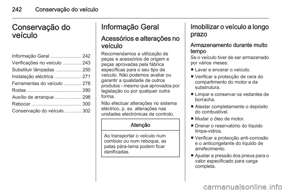 OPEL ASTRA J 2014  Manual de Instruções (in Portugues) 242Conservação do veículoConservação do
veículoInformação Geral .......................242
Verificações no veículo ..............243
Substituir lâmpadas ...................250
Instalação