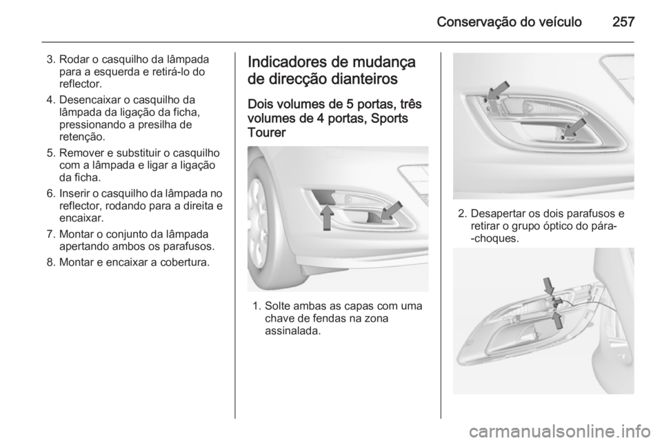 OPEL ASTRA J 2014 Manual de Instruções (in Portugues) Conservação do veículo257
3. Rodar o casquilho da lâmpadapara a esquerda e retirá-lo do
reflector.
4. Desencaixar o casquilho da lâmpada da ligação da ficha,
pressionando a presilha de
retenç OPEL ASTRA J 2014 Manual de Instruções (in Portugues) Conservação do veículo257
3. Rodar o casquilho da lâmpadapara a esquerda e retirá-lo do
reflector.
4. Desencaixar o casquilho da lâmpada da ligação da ficha,
pressionando a presilha de
retenç
