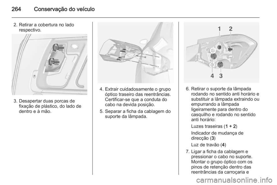 OPEL ASTRA J 2014 Manual de Instruções (in Portugues) 264Conservação do veículo
2. Retirar a cobertura no ladorespectivo.
3. Desapertar duas porcas defixação de plástico, do lado de
dentro e à mão.
4. Extrair cuidadosamente o grupo óptico trasei OPEL ASTRA J 2014 Manual de Instruções (in Portugues) 264Conservação do veículo
2. Retirar a cobertura no ladorespectivo.
3. Desapertar duas porcas defixação de plástico, do lado de
dentro e à mão.
4. Extrair cuidadosamente o grupo óptico trasei