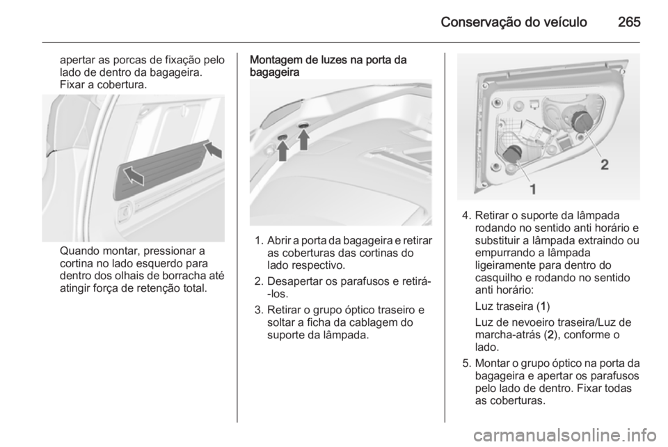 OPEL ASTRA J 2014 Manual de Instruções (in Portugues) Conservação do veículo265
apertar as porcas de fixação pelo
lado de dentro da bagageira.
Fixar a cobertura.
Quando montar, pressionar a
cortina no lado esquerdo para
dentro dos olhais de borracha OPEL ASTRA J 2014 Manual de Instruções (in Portugues) Conservação do veículo265
apertar as porcas de fixação pelo
lado de dentro da bagageira.
Fixar a cobertura.
Quando montar, pressionar a
cortina no lado esquerdo para
dentro dos olhais de borracha