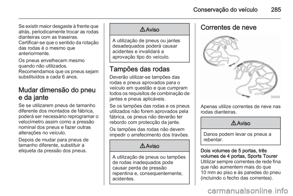 OPEL ASTRA J 2014 Manual de Instruções (in Portugues) Conservação do veículo285
Se existir maior desgaste à frente que
atrás, periodicamente trocar as rodas dianteiras com as traseiras.
Certificar-se que o sentido da rotação das rodas é o mesmo q OPEL ASTRA J 2014 Manual de Instruções (in Portugues) Conservação do veículo285
Se existir maior desgaste à frente que
atrás, periodicamente trocar as rodas dianteiras com as traseiras.
Certificar-se que o sentido da rotação das rodas é o mesmo q
