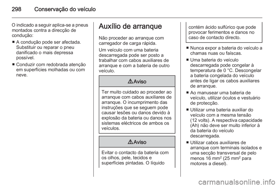 OPEL ASTRA J 2014 Manual de Instruções (in Portugues) 298Conservação do veículo
O indicado a seguir aplica-se a pneusmontados contra a direcção de
condução:
■ A condução pode ser afectada. Substituir ou reparar o pneu
danificado o mais depress OPEL ASTRA J 2014 Manual de Instruções (in Portugues) 298Conservação do veículo
O indicado a seguir aplica-se a pneusmontados contra a direcção de
condução:
■ A condução pode ser afectada. Substituir ou reparar o pneu
danificado o mais depress