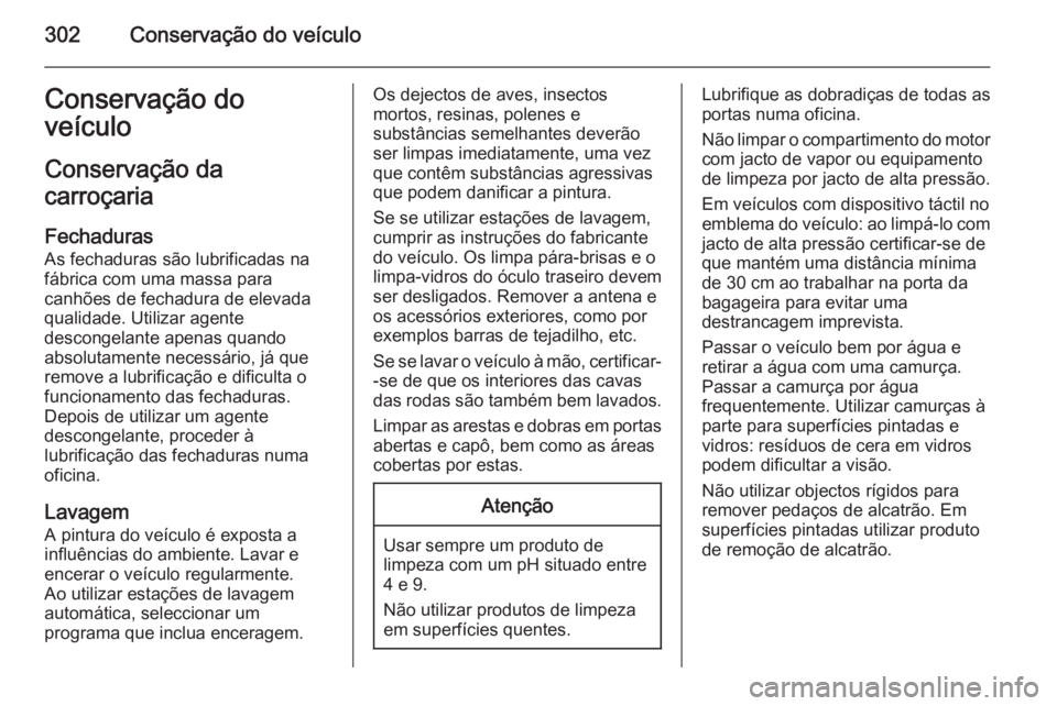 OPEL ASTRA J 2014 Manual de Instruções (in Portugues) 302Conservação do veículoConservação do
veículo
Conservação da
carroçaria
Fechaduras
As fechaduras são lubrificadas na fábrica com uma massa para
canhões de fechadura de elevada qualidade. OPEL ASTRA J 2014 Manual de Instruções (in Portugues) 302Conservação do veículoConservação do
veículo
Conservação da
carroçaria
Fechaduras
As fechaduras são lubrificadas na fábrica com uma massa para
canhões de fechadura de elevada qualidade.
