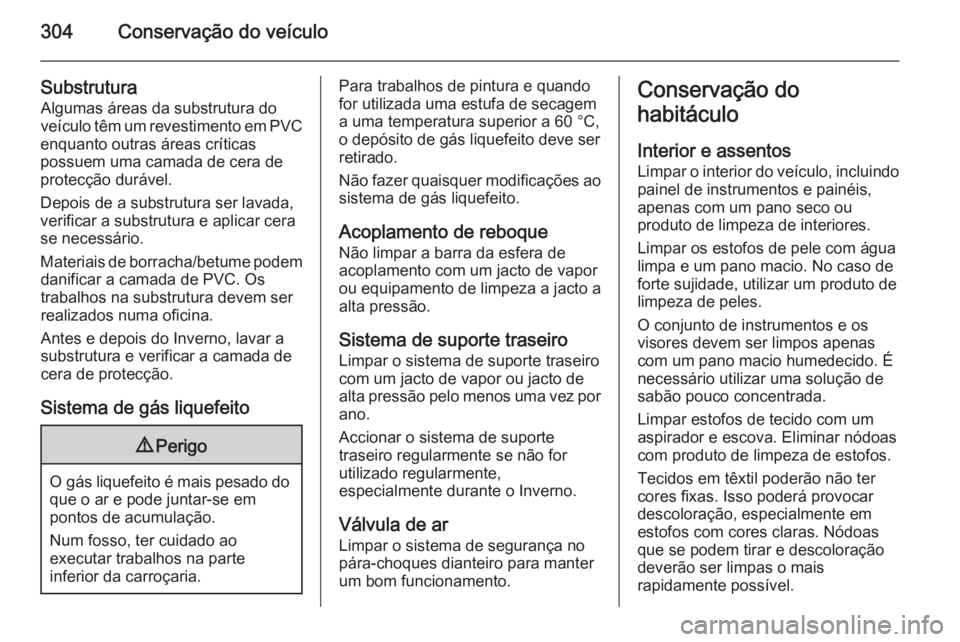 OPEL ASTRA J 2014 Manual de Instruções (in Portugues) 304Conservação do veículo
SubstruturaAlgumas áreas da substrutura do
veículo têm um revestimento em PVC
enquanto outras áreas críticas
possuem uma camada de cera de
protecção durável.
Depoi OPEL ASTRA J 2014 Manual de Instruções (in Portugues) 304Conservação do veículo
SubstruturaAlgumas áreas da substrutura do
veículo têm um revestimento em PVC
enquanto outras áreas críticas
possuem uma camada de cera de
protecção durável.
Depoi