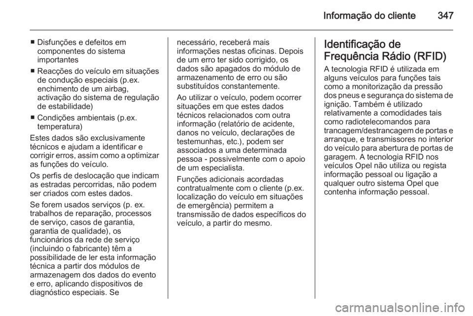 OPEL ASTRA J 2014  Manual de Instruções (in Portugues) Informação do cliente347
■ Disfunções e defeitos emcomponentes do sistema
importantes
■ Reacções do veículo em situações
de condução especiais (p.ex.
enchimento de um airbag,
activaçã