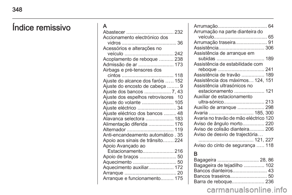 OPEL ASTRA J 2014  Manual de Instruções (in Portugues) 348Índice remissivoAAbastecer  .................................. 232
Accionamento electrónico dos vidros ........................................ 36
Acessórios e alterações no veículo  ........
