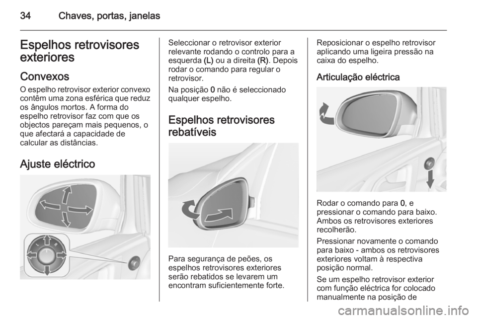 OPEL ASTRA J 2014 Manual de Instruções (in Portugues) 34Chaves, portas, janelasEspelhos retrovisores
exteriores
Convexos
O espelho retrovisor exterior convexo contêm uma zona esférica que reduz os ângulos mortos. A forma do
espelho retrovisor faz com OPEL ASTRA J 2014 Manual de Instruções (in Portugues) 34Chaves, portas, janelasEspelhos retrovisores
exteriores
Convexos
O espelho retrovisor exterior convexo contêm uma zona esférica que reduz os ângulos mortos. A forma do
espelho retrovisor faz com