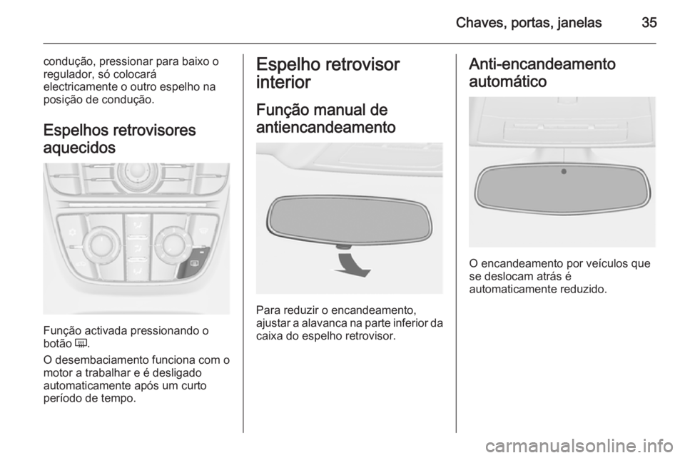 OPEL ASTRA J 2014 Manual de Instruções (in Portugues) Chaves, portas, janelas35
condução, pressionar para baixo o
regulador, só colocará
electricamente o outro espelho na
posição de condução.
Espelhos retrovisores
aquecidos
Função activada pres OPEL ASTRA J 2014 Manual de Instruções (in Portugues) Chaves, portas, janelas35
condução, pressionar para baixo o
regulador, só colocará
electricamente o outro espelho na
posição de condução.
Espelhos retrovisores
aquecidos
Função activada pres
