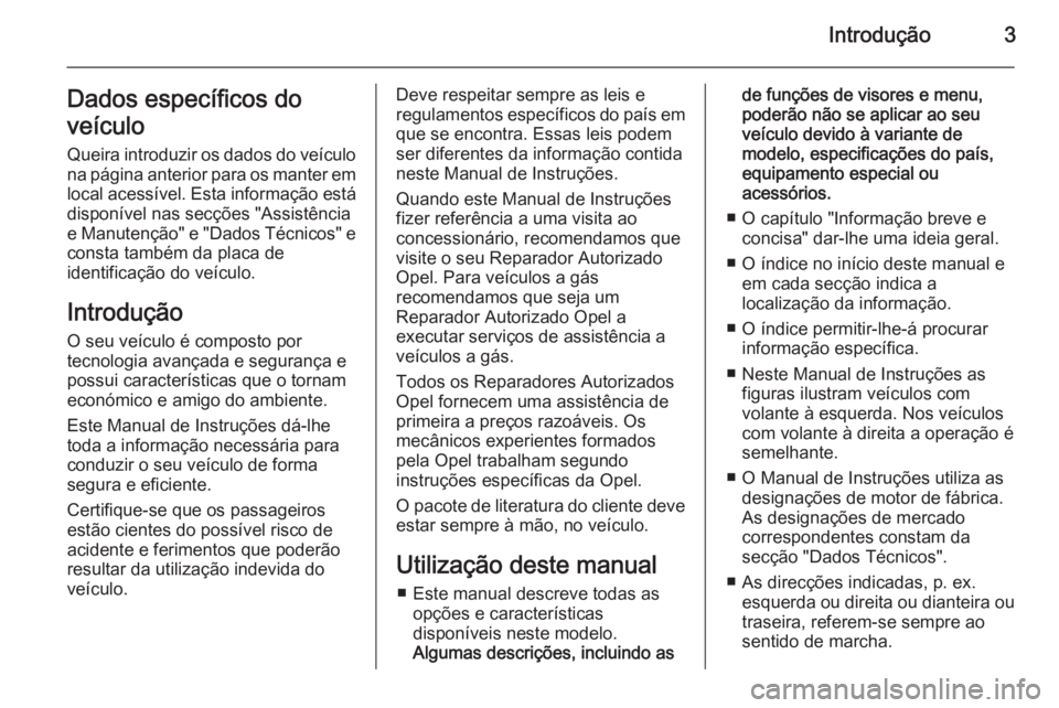 OPEL ASTRA J 2014  Manual de Instruções (in Portugues) Introdução3Dados específicos do
veículo
Queira introduzir os dados do veículo
na página anterior para os manter em
local acessível. Esta informação está
disponível nas secções "Assist