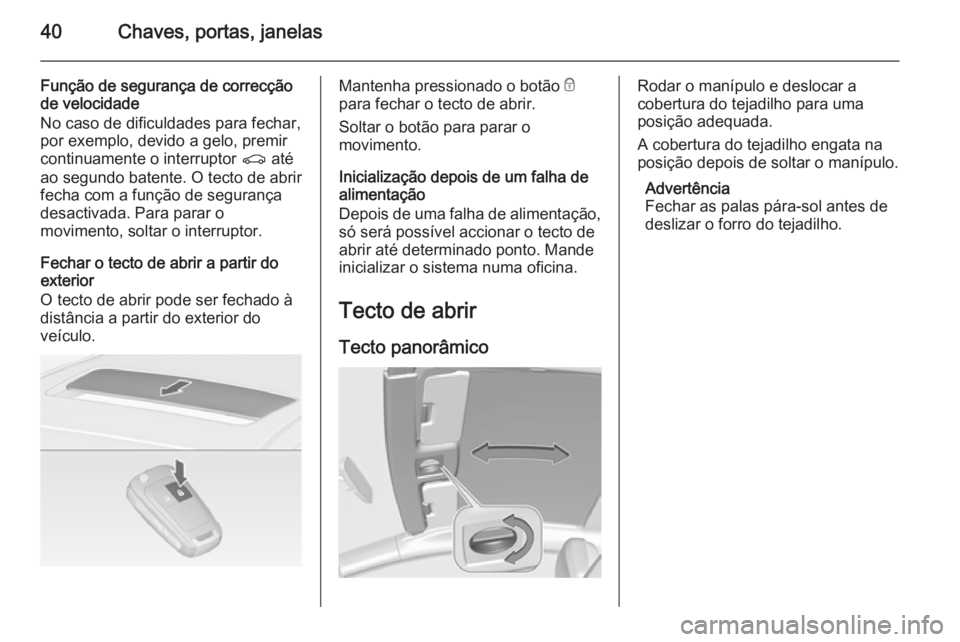 OPEL ASTRA J 2014  Manual de Instruções (in Portugues) 40Chaves, portas, janelas
Função de segurança de correcçãode velocidade
No caso de dificuldades para fechar, por exemplo, devido a gelo, premircontinuamente o interruptor  r até
ao segundo baten