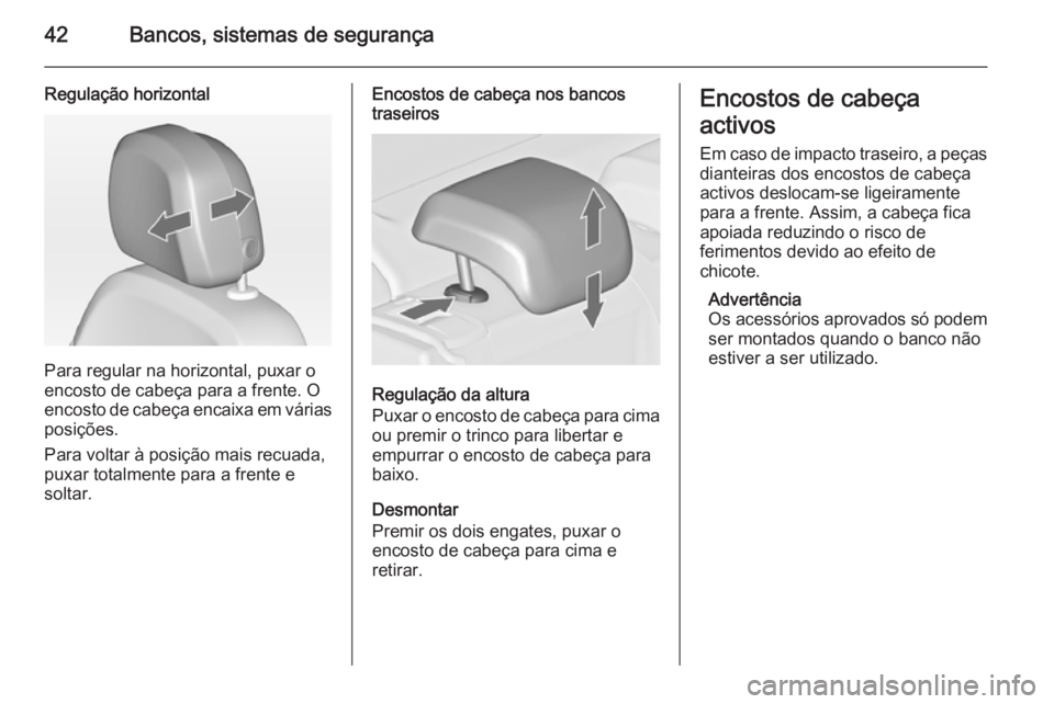 OPEL ASTRA J 2014  Manual de Instruções (in Portugues) 42Bancos, sistemas de segurança
Regulação horizontal
Para regular na horizontal, puxar o
encosto de cabeça para a frente. O
encosto de cabeça encaixa em várias
posições.
Para voltar à posiç