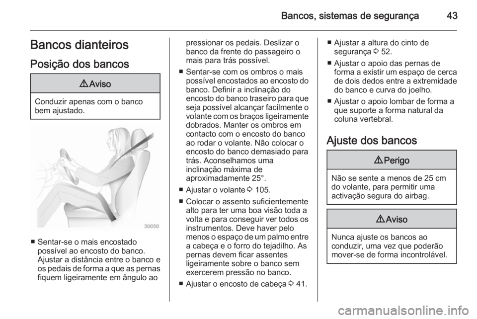 OPEL ASTRA J 2014 Manual de Instruções (in Portugues) Bancos, sistemas de segurança43Bancos dianteiros
Posição dos bancos9 Aviso
Conduzir apenas com o banco
bem ajustado.
■ Sentar-se o mais encostado possível ao encosto do banco.
Ajustar a distânc OPEL ASTRA J 2014 Manual de Instruções (in Portugues) Bancos, sistemas de segurança43Bancos dianteiros
Posição dos bancos9 Aviso
Conduzir apenas com o banco
bem ajustado.
■ Sentar-se o mais encostado possível ao encosto do banco.
Ajustar a distânc