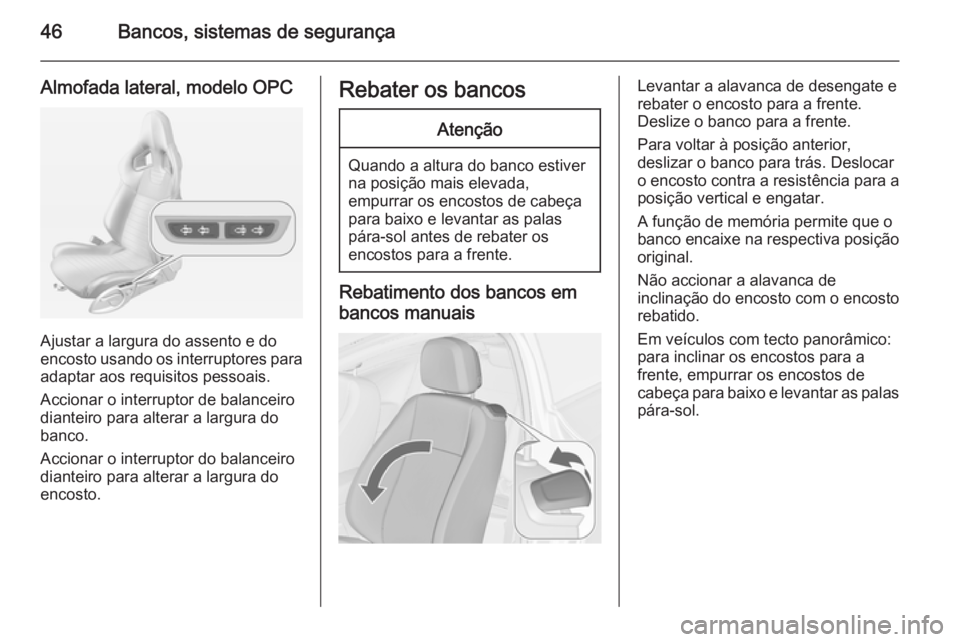 OPEL ASTRA J 2014 Manual de Instruções (in Portugues) 46Bancos, sistemas de segurança
Almofada lateral, modelo OPC
Ajustar a largura do assento e do
encosto usando os interruptores para
adaptar aos requisitos pessoais.
Accionar o interruptor de balancei OPEL ASTRA J 2014 Manual de Instruções (in Portugues) 46Bancos, sistemas de segurança
Almofada lateral, modelo OPC
Ajustar a largura do assento e do
encosto usando os interruptores para
adaptar aos requisitos pessoais.
Accionar o interruptor de balancei