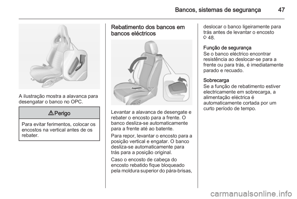 OPEL ASTRA J 2014  Manual de Instruções (in Portugues) Bancos, sistemas de segurança47
A ilustração mostra a alavanca para
desengatar o banco no OPC.
9 Perigo
Para evitar ferimentos, colocar os
encostos na vertical antes de os
rebater.
Rebatimento dos 