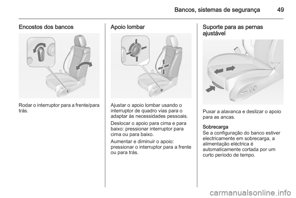 OPEL ASTRA J 2014  Manual de Instruções (in Portugues) Bancos, sistemas de segurança49
Encostos dos bancos
Rodar o interruptor para a frente/paratrás.
Apoio lombar
Ajustar o apoio lombar usando o
interruptor de quadro vias para o
adaptar às necessidade