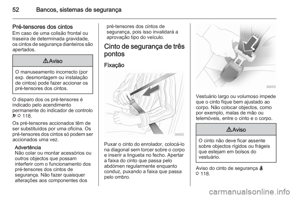 OPEL ASTRA J 2014  Manual de Instruções (in Portugues) 52Bancos, sistemas de segurança
Pré-tensores dos cintos
Em caso de uma colisão frontal ou
traseira de determinada gravidade,
os cintos de segurança dianteiros são apertados.9 Aviso
O manuseamento