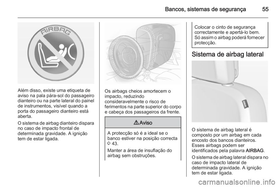 OPEL ASTRA J 2014  Manual de Instruções (in Portugues) Bancos, sistemas de segurança55
Além disso, existe uma etiqueta de
aviso na pala pára-sol do passageiro
dianteiro ou na parte lateral do painel de instrumentos, visível quando a
porta do passageir