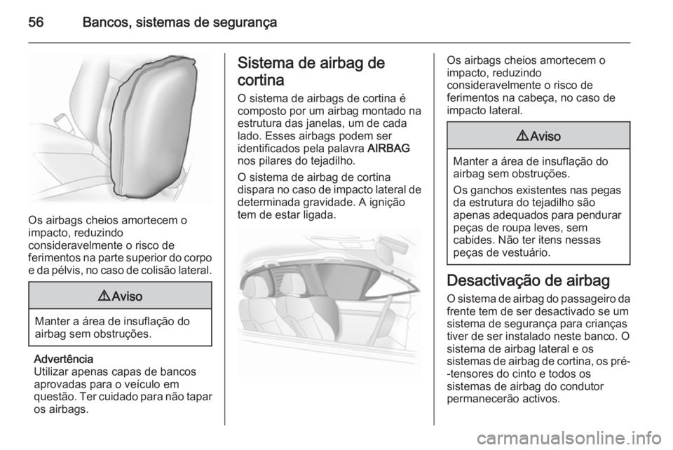 OPEL ASTRA J 2014  Manual de Instruções (in Portugues) 56Bancos, sistemas de segurança
Os airbags cheios amortecem o
impacto, reduzindo
consideravelmente o risco de
ferimentos na parte superior do corpo e da pélvis, no caso de colisão lateral.
9 Aviso
