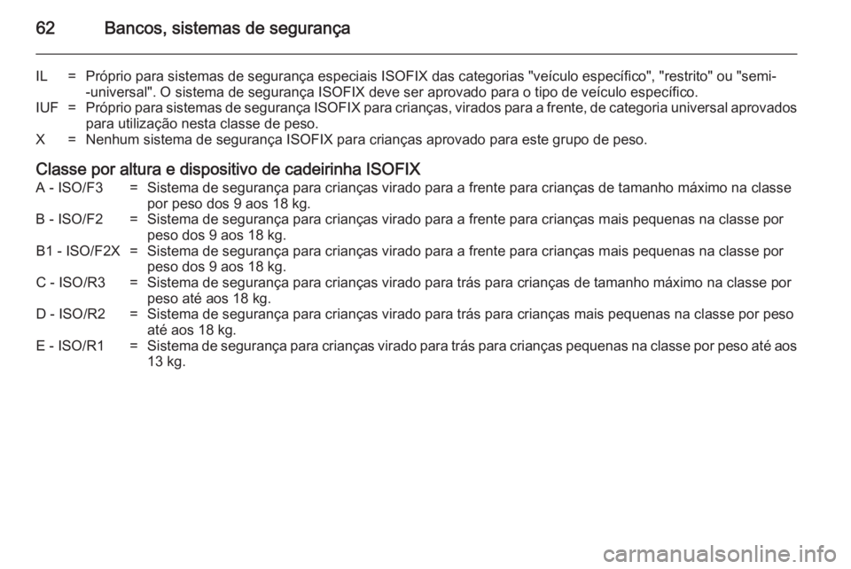 OPEL ASTRA J 2014 Manual de Instruções (in Portugues) 62Bancos, sistemas de segurança
IL=Próprio para sistemas de segurança especiais ISOFIX das categorias "veículo específico", "restrito" ou "semi--universal". O sistema de s OPEL ASTRA J 2014 Manual de Instruções (in Portugues) 62Bancos, sistemas de segurança
IL=Próprio para sistemas de segurança especiais ISOFIX das categorias "veículo específico", "restrito" ou "semi--universal". O sistema de s