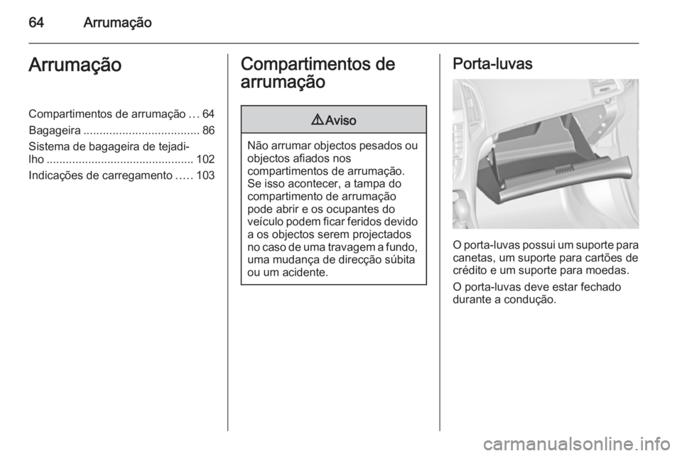 OPEL ASTRA J 2014 Manual de Instruções (in Portugues) 64ArrumaçãoArrumaçãoCompartimentos de arrumação...64
Bagageira .................................... 86
Sistema de bagageira de tejadi‐
lho .............................................. 102
In OPEL ASTRA J 2014 Manual de Instruções (in Portugues) 64ArrumaçãoArrumaçãoCompartimentos de arrumação...64
Bagageira .................................... 86
Sistema de bagageira de tejadi‐
lho .............................................. 102
In