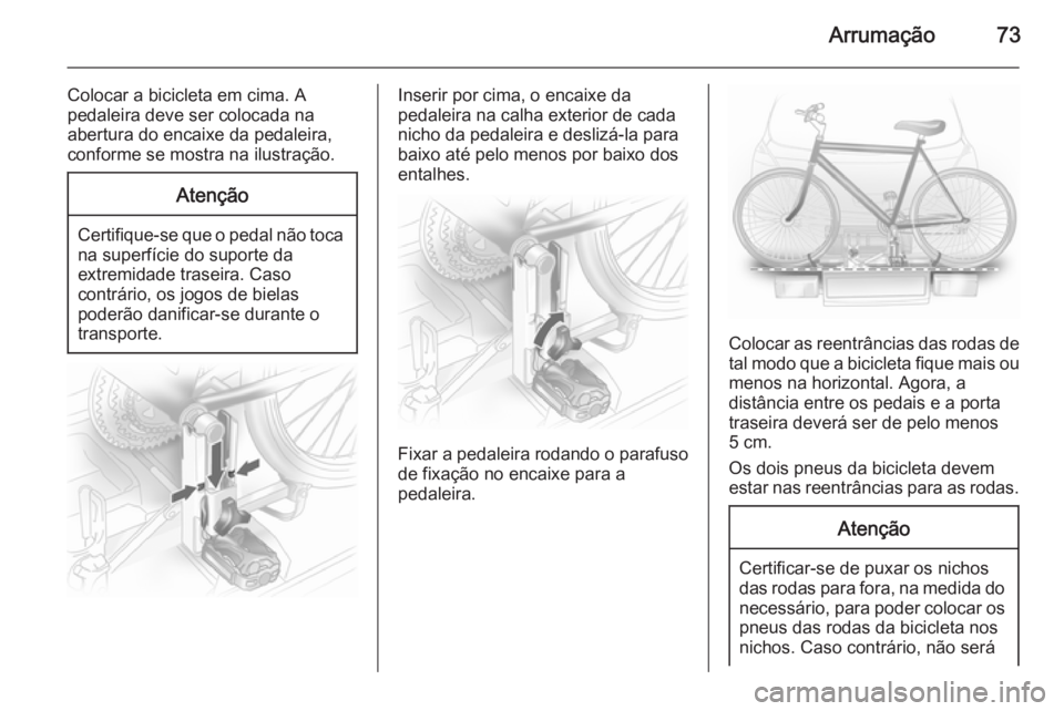OPEL ASTRA J 2014  Manual de Instruções (in Portugues) Arrumação73
Colocar a bicicleta em cima. A
pedaleira deve ser colocada na
abertura do encaixe da pedaleira,
conforme se mostra na ilustração.Atenção
Certifique-se que o pedal não toca
na superf