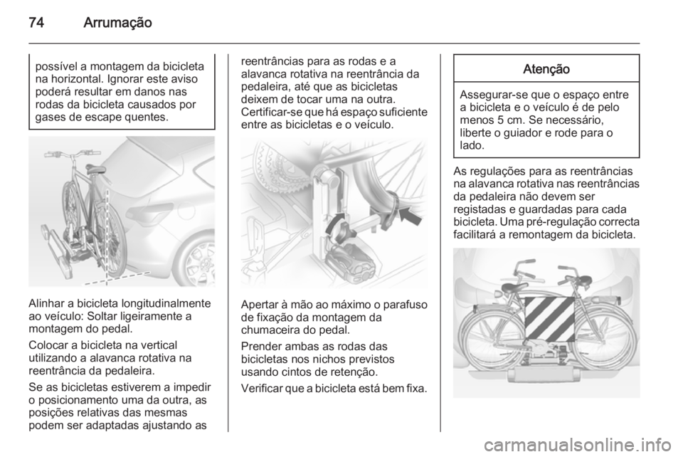 OPEL ASTRA J 2014  Manual de Instruções (in Portugues) 74Arrumaçãopossível a montagem da bicicleta
na horizontal. Ignorar este aviso
poderá resultar em danos nas
rodas da bicicleta causados por
gases de escape quentes.
Alinhar a bicicleta longitudinal