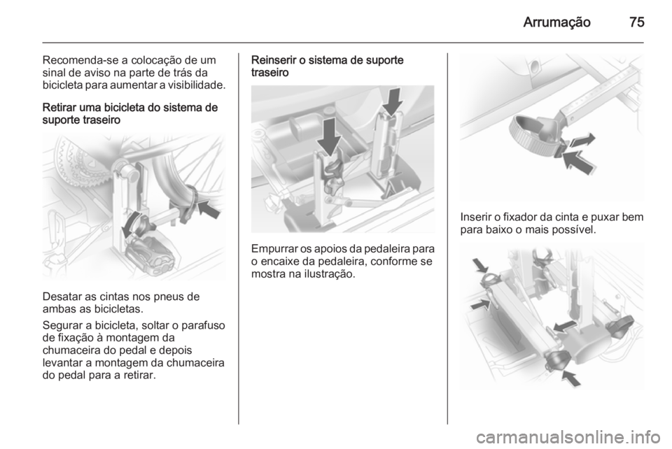 OPEL ASTRA J 2014  Manual de Instruções (in Portugues) Arrumação75
Recomenda-se a colocação de um
sinal de aviso na parte de trás da bicicleta para aumentar a visibilidade.
Retirar uma bicicleta do sistema de
suporte traseiro
Desatar as cintas nos pn