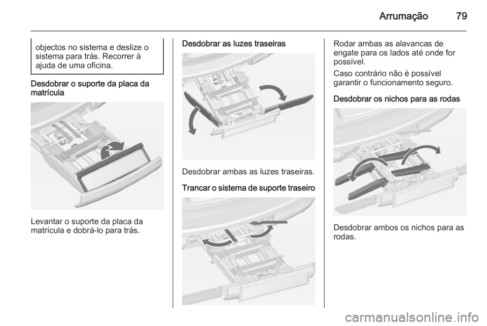 OPEL ASTRA J 2014 Manual de Instruções (in Portugues) Arrumação79objectos no sistema e deslize o
sistema para trás. Recorrer à
ajuda de uma oficina.
Desdobrar o suporte da placa da
matrícula
Levantar o suporte da placa da
matrícula e dobrá-lo para OPEL ASTRA J 2014 Manual de Instruções (in Portugues) Arrumação79objectos no sistema e deslize o
sistema para trás. Recorrer à
ajuda de uma oficina.
Desdobrar o suporte da placa da
matrícula
Levantar o suporte da placa da
matrícula e dobrá-lo para