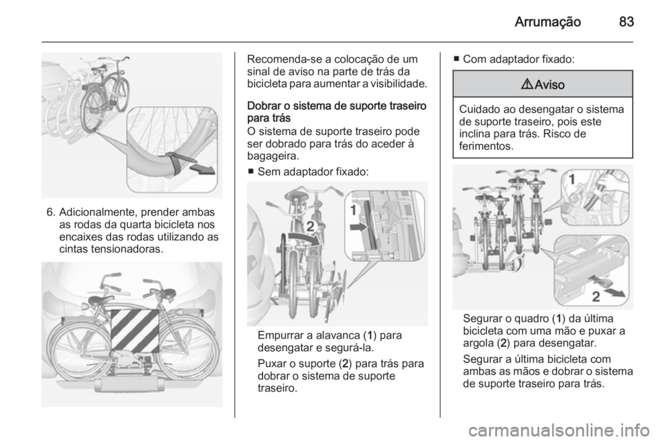 OPEL ASTRA J 2014 Manual de Instruções (in Portugues) Arrumação83
6. Adicionalmente, prender ambasas rodas da quarta bicicleta nos
encaixes das rodas utilizando as
cintas tensionadoras.
Recomenda-se a colocação de um
sinal de aviso na parte de trás OPEL ASTRA J 2014 Manual de Instruções (in Portugues) Arrumação83
6. Adicionalmente, prender ambasas rodas da quarta bicicleta nos
encaixes das rodas utilizando as
cintas tensionadoras.
Recomenda-se a colocação de um
sinal de aviso na parte de trás