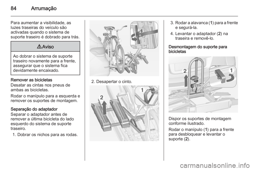OPEL ASTRA J 2014 Manual de Instruções (in Portugues) 84Arrumação
Para aumentar a visibilidade, as
luzes traseiras do veículo são
activadas quando o sistema de
suporte traseiro é dobrado para trás.9 Aviso
Ao dobrar o sistema de suporte
traseiro nov OPEL ASTRA J 2014 Manual de Instruções (in Portugues) 84Arrumação
Para aumentar a visibilidade, as
luzes traseiras do veículo são
activadas quando o sistema de
suporte traseiro é dobrado para trás.9 Aviso
Ao dobrar o sistema de suporte
traseiro nov