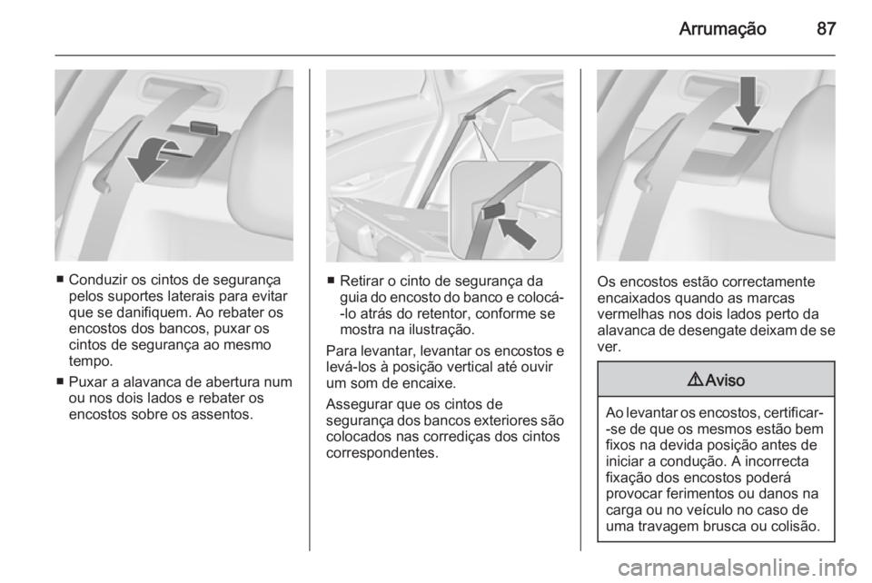 OPEL ASTRA J 2014 Manual de Instruções (in Portugues) Arrumação87
■ Conduzir os cintos de segurançapelos suportes laterais para evitar
que se danifiquem. Ao rebater os
encostos dos bancos, puxar os
cintos de segurança ao mesmo
tempo.
■ Puxar a al OPEL ASTRA J 2014 Manual de Instruções (in Portugues) Arrumação87
■ Conduzir os cintos de segurançapelos suportes laterais para evitar
que se danifiquem. Ao rebater os
encostos dos bancos, puxar os
cintos de segurança ao mesmo
tempo.
■ Puxar a al