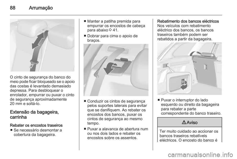 OPEL ASTRA J 2014 Manual de Instruções (in Portugues) 88Arrumação
O cinto de segurança do banco do
meio pode ficar bloqueado se o apoio das costas é levantado demasiado
depressa. Para desbloquear o
enrolador, empurrar ou puxar o cinto de segurança a OPEL ASTRA J 2014 Manual de Instruções (in Portugues) 88Arrumação
O cinto de segurança do banco do
meio pode ficar bloqueado se o apoio das costas é levantado demasiado
depressa. Para desbloquear o
enrolador, empurrar ou puxar o cinto de segurança a