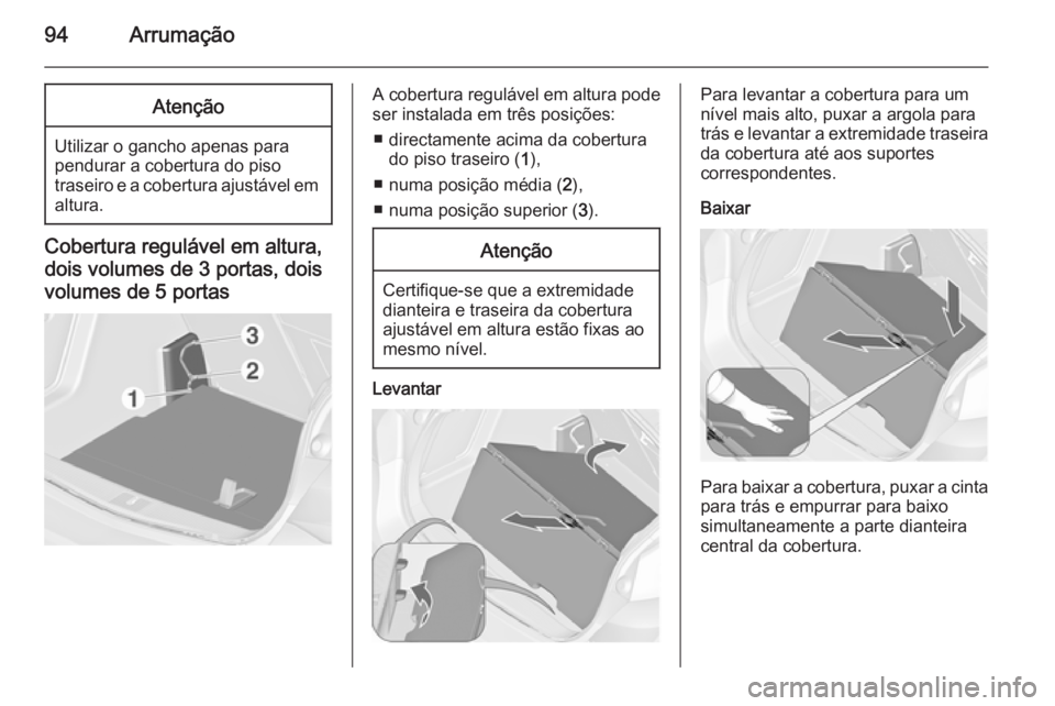 OPEL ASTRA J 2014  Manual de Instruções (in Portugues) 94ArrumaçãoAtenção
Utilizar o gancho apenas para
pendurar a cobertura do piso
traseiro e a cobertura ajustável em altura.
Cobertura regulável em altura,
dois volumes de 3 portas, dois
volumes de