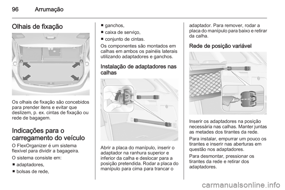 OPEL ASTRA J 2014  Manual de Instruções (in Portugues) 96ArrumaçãoOlhais de fixação
Os olhais de fixação são concebidos
para prender itens e evitar que
deslizem, p. ex. cintas de fixação ou
rede de bagagem.
Indicações para o
carregamento do ve