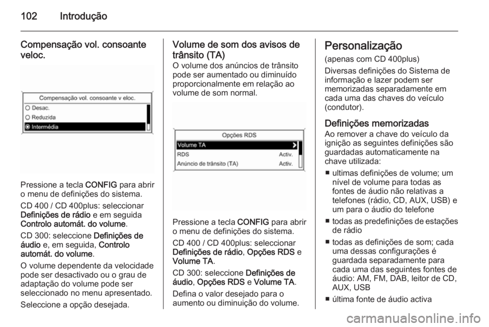 OPEL ASTRA J 2014.5 Manual de Informação e Lazer (in Portugues) 102Introdução
Compensação vol. consoante
veloc.
Pressione a tecla CONFIG para abrir
o menu de definições do sistema.
CD 400 / CD 400plus: seleccionar
Definições de rádio e em seguida
Contro OPEL ASTRA J 2014.5 Manual de Informação e Lazer (in Portugues) 102Introdução
Compensação vol. consoante
veloc.
Pressione a tecla CONFIG para abrir
o menu de definições do sistema.
CD 400 / CD 400plus: seleccionar
Definições de rádio e em seguida
Contro