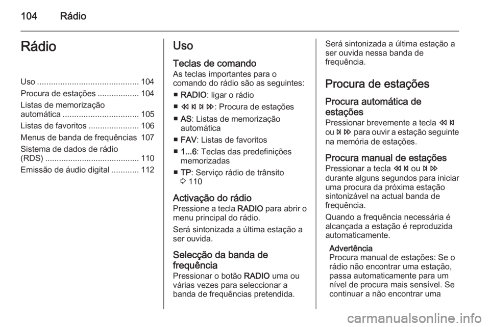OPEL ASTRA J 2014.5 Manual de Informação e Lazer (in Portugues) 104RádioRádioUso............................................ 104
Procura de estações ..................104
Listas de memorização
automática ................................. 105
Listas de favor OPEL ASTRA J 2014.5 Manual de Informação e Lazer (in Portugues) 104RádioRádioUso............................................ 104
Procura de estações ..................104
Listas de memorização
automática ................................. 105
Listas de favor