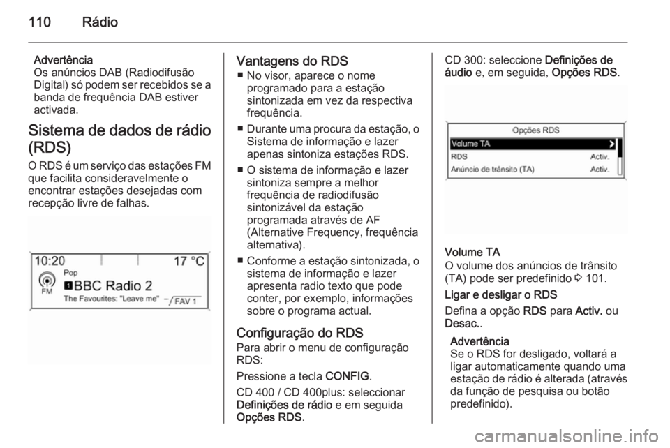 OPEL ASTRA J 2014.5 Manual de Informação e Lazer (in Portugues) 110Rádio
Advertência
Os anúncios DAB (Radiodifusão
Digital) só podem ser recebidos se a
banda de frequência DAB estiver
activada.
Sistema de dados de rádio
(RDS)
O RDS é um serviço das estaç OPEL ASTRA J 2014.5 Manual de Informação e Lazer (in Portugues) 110Rádio
Advertência
Os anúncios DAB (Radiodifusão
Digital) só podem ser recebidos se a
banda de frequência DAB estiver
activada.
Sistema de dados de rádio
(RDS)
O RDS é um serviço das estaç