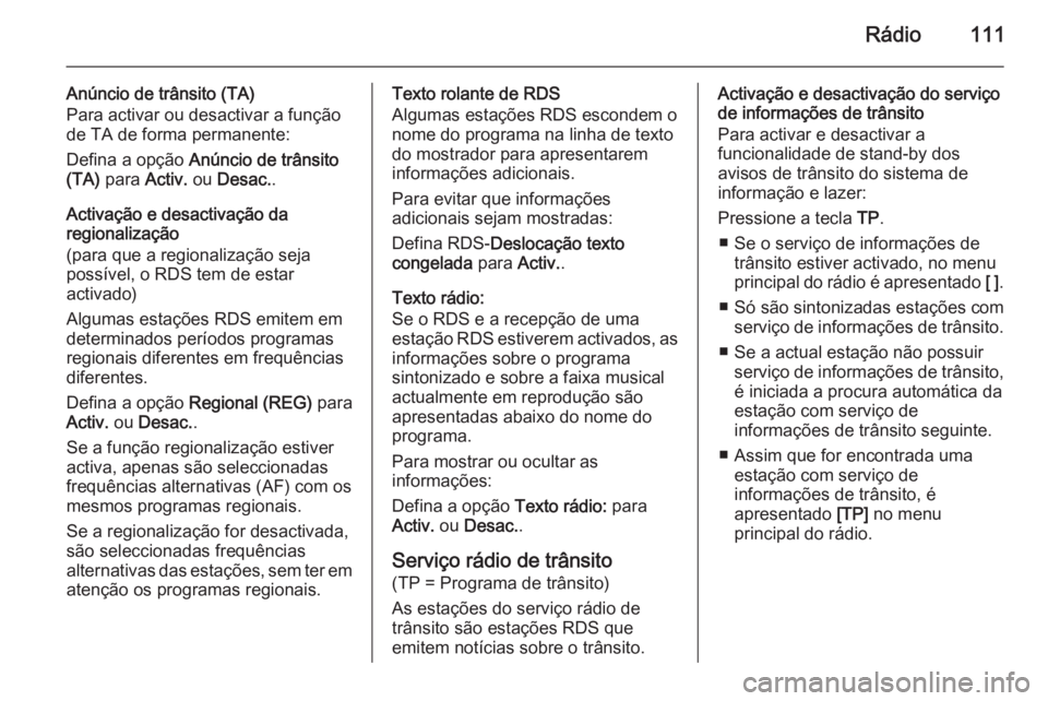 OPEL ASTRA J 2014.5 Manual de Informação e Lazer (in Portugues) Rádio111
Anúncio de trânsito (TA)
Para activar ou desactivar a função
de TA de forma permanente:
Defina a opção Anúncio de trânsito
(TA) para Activ. ou Desac. .
Activação e desactivaçã OPEL ASTRA J 2014.5 Manual de Informação e Lazer (in Portugues) Rádio111
Anúncio de trânsito (TA)
Para activar ou desactivar a função
de TA de forma permanente:
Defina a opção Anúncio de trânsito
(TA) para Activ. ou Desac. .
Activação e desactivaçã