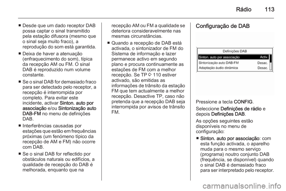 OPEL ASTRA J 2014.5 Manual de Informação e Lazer (in Portugues) Rádio113
■ Desde que um dado receptor DABpossa captar o sinal transmitido
pela estação difusora (mesmo que
o sinal seja muito fraco), a
reprodução do som está garantida.
■ Deixa de haver a a OPEL ASTRA J 2014.5 Manual de Informação e Lazer (in Portugues) Rádio113
■ Desde que um dado receptor DABpossa captar o sinal transmitido
pela estação difusora (mesmo que
o sinal seja muito fraco), a
reprodução do som está garantida.
■ Deixa de haver a a