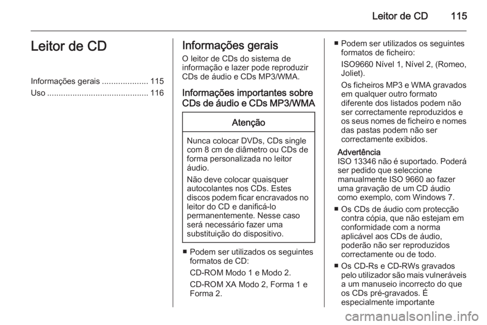 OPEL ASTRA J 2014.5 Manual de Informação e Lazer (in Portugues) Leitor de CD115Leitor de CDInformações gerais....................115
Uso ............................................ 116Informações gerais
O leitor de CDs do sistema de
informação e lazer pode OPEL ASTRA J 2014.5 Manual de Informação e Lazer (in Portugues) Leitor de CD115Leitor de CDInformações gerais....................115
Uso ............................................ 116Informações gerais
O leitor de CDs do sistema de
informação e lazer pode