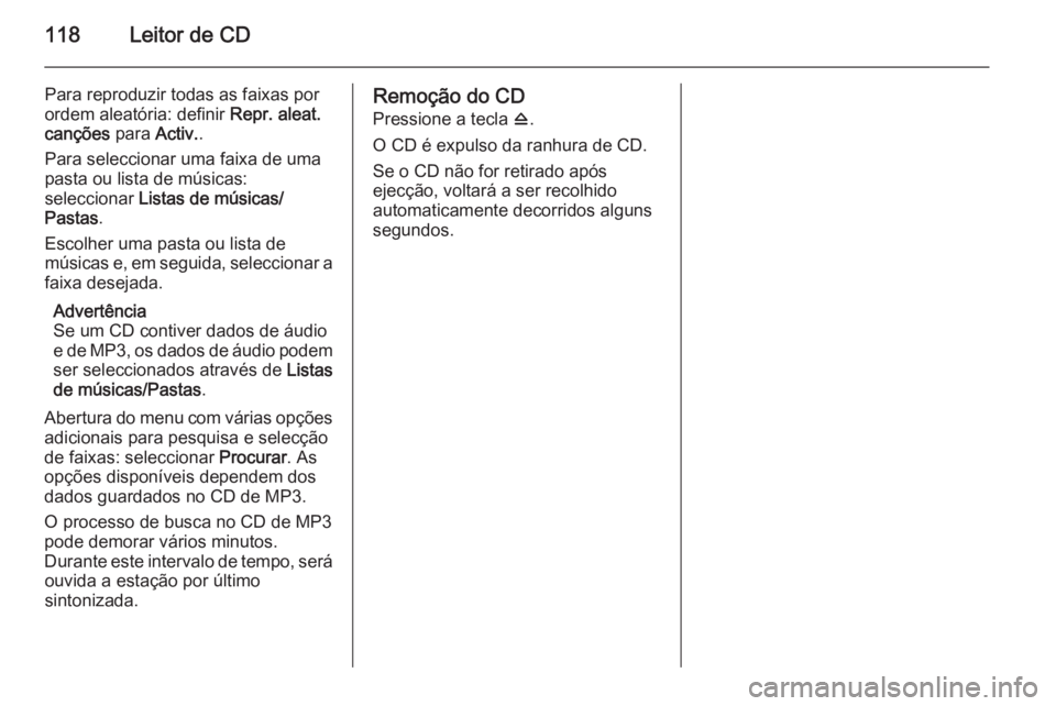 OPEL ASTRA J 2014.5 Manual de Informação e Lazer (in Portugues) 118Leitor de CD
Para reproduzir todas as faixas por
ordem aleatória: definir Repr. aleat.
canções para Activ..
Para seleccionar uma faixa de uma
pasta ou lista de músicas:
seleccionar Listas de OPEL ASTRA J 2014.5 Manual de Informação e Lazer (in Portugues) 118Leitor de CD
Para reproduzir todas as faixas por
ordem aleatória: definir Repr. aleat.
canções para Activ..
Para seleccionar uma faixa de uma
pasta ou lista de músicas:
seleccionar Listas de